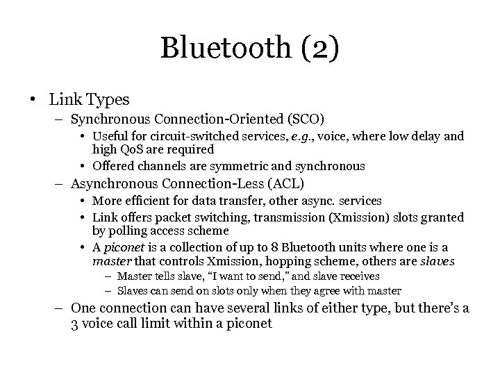 Bluetooth (2) • Link Types – Synchronous Connection-Oriented (SCO) • Useful for circuit-switched services,