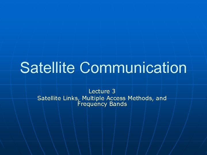 Satellite Communication Lecture 3 Satellite Links, Multiple Access Methods, and Frequency Bands 