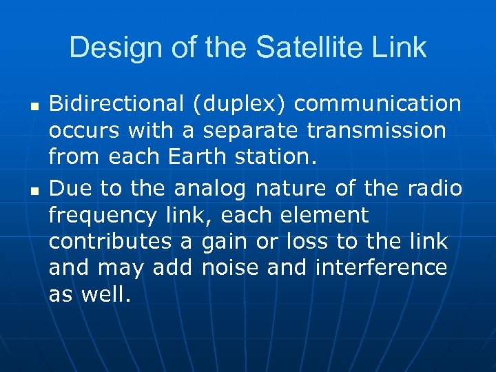 Design of the Satellite Link n n Bidirectional (duplex) communication occurs with a separate