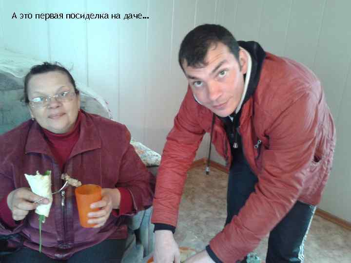 А это первая посиделка на даче… 