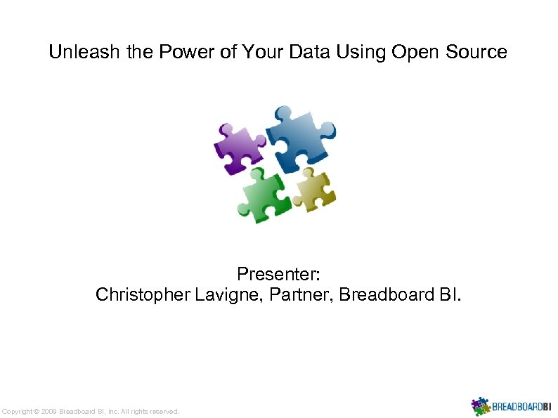 Unleash the Power of Your Data Using Open Source Presenter: Christopher Lavigne, Partner, Breadboard