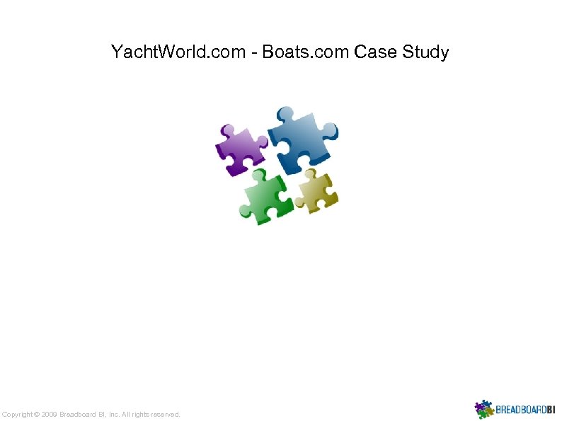 Yacht. World. com - Boats. com Case Study Copyright © 2009 Breadboard BI, Inc.