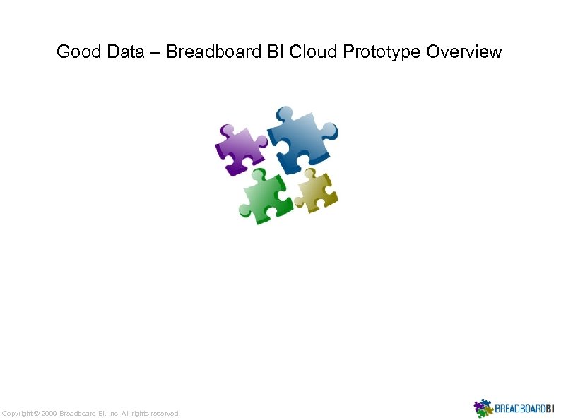 Good Data – Breadboard BI Cloud Prototype Overview Copyright © 2009 Breadboard BI, Inc.