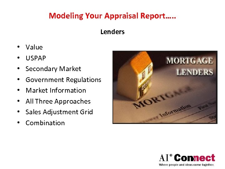 Modeling Your Appraisal Report…. . Lenders • • Value USPAP Secondary Market Government Regulations