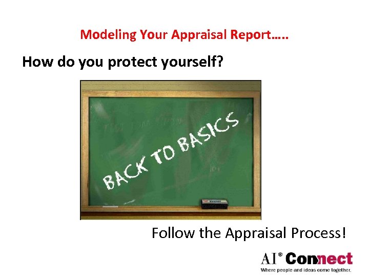Modeling Your Appraisal Report…. . How do you protect yourself? Follow the Appraisal Process!