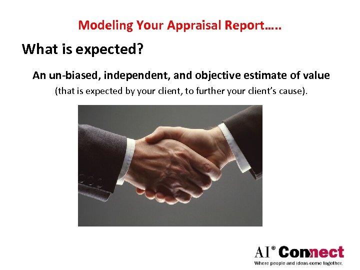 Modeling Your Appraisal Report…. . What is expected? An un-biased, independent, and objective estimate