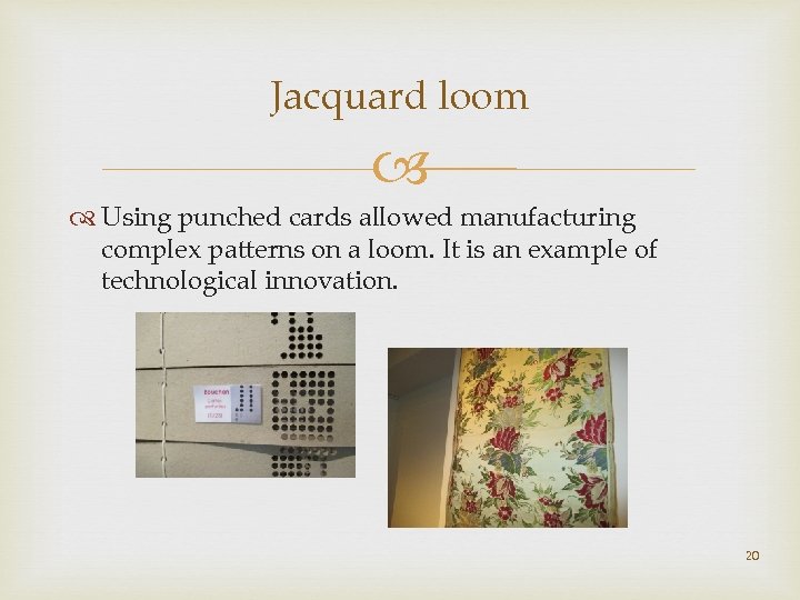 Jacquard loom Using punched cards allowed manufacturing complex patterns on a loom. It is