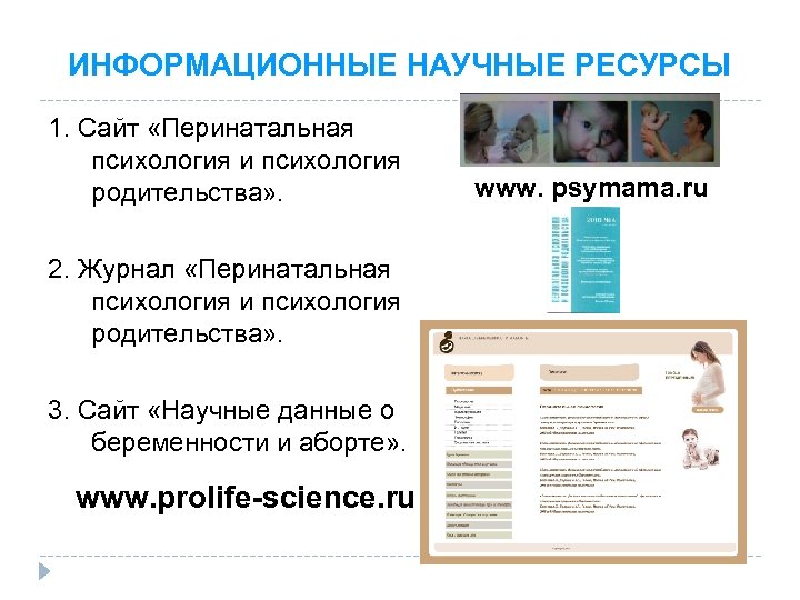 ИНФОРМАЦИОННЫЕ НАУЧНЫЕ РЕСУРСЫ 1. Сайт «Перинатальная психология и психология родительства» . 2. Журнал «Перинатальная