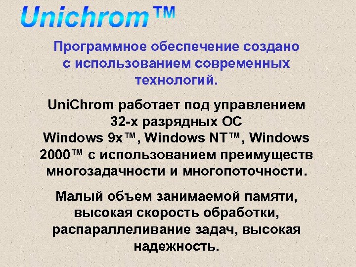 Программное обеспечение создано с использованием современных технологий. Uni. Chrom работает под управлением 32 -х