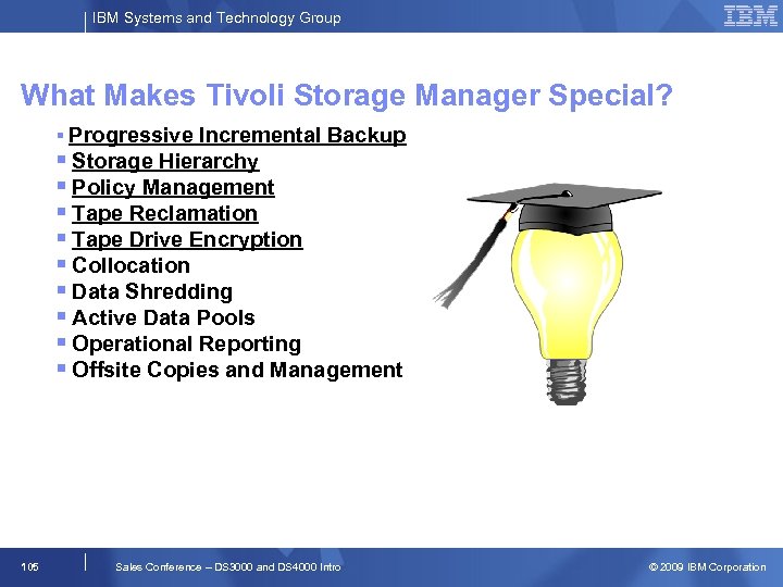 IBM Systems and Technology Group What Makes Tivoli Storage Manager Special? Progressive Incremental Backup
