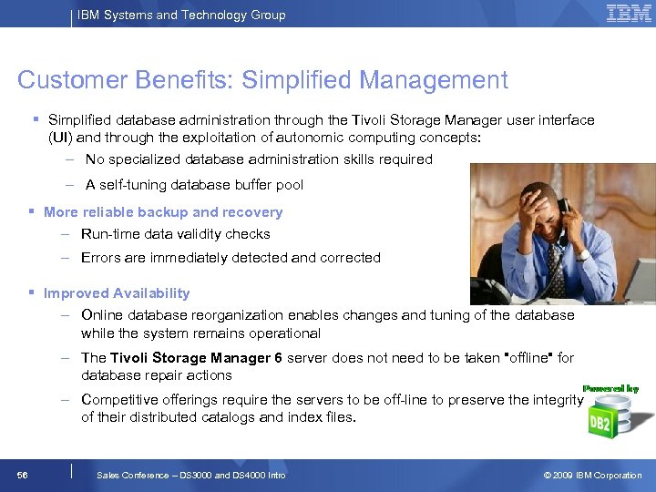 IBM Systems and Technology Group Customer Benefits: Simplified Management Simplified database administration through the