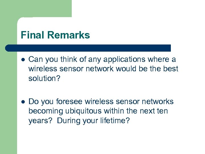 Final Remarks l Can you think of any applications where a wireless sensor network