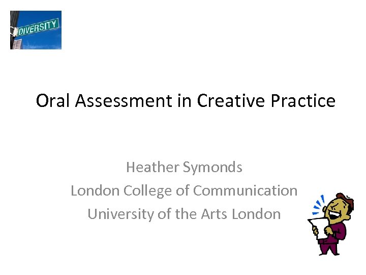 Oral Assessment in Creative Practice Heather Symonds London College of Communication University of the