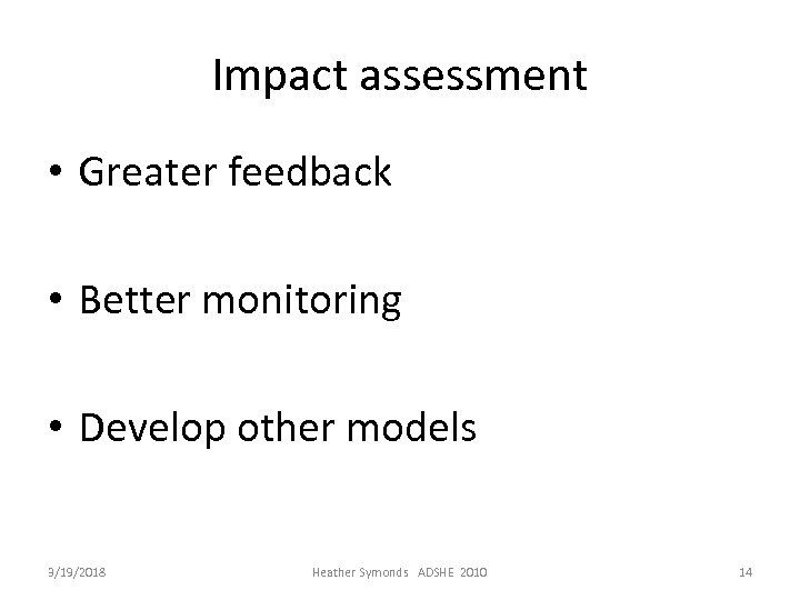 Impact assessment • Greater feedback • Better monitoring • Develop other models 3/19/2018 Heather