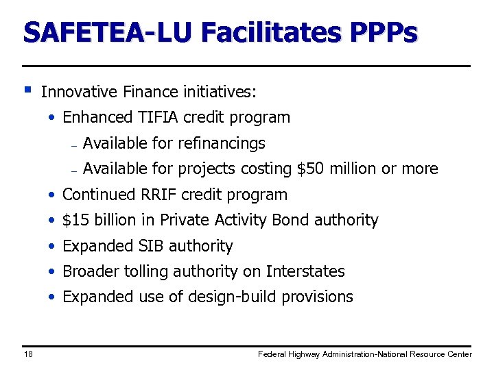SAFETEA-LU Facilitates PPPs § Innovative Finance initiatives: • Enhanced TIFIA credit program – Available