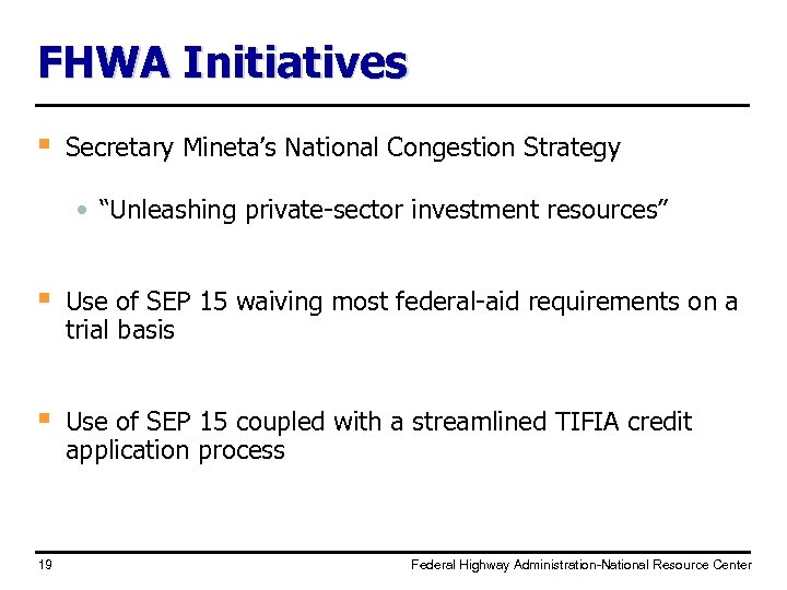 FHWA Initiatives § Secretary Mineta’s National Congestion Strategy • “Unleashing private-sector investment resources” §