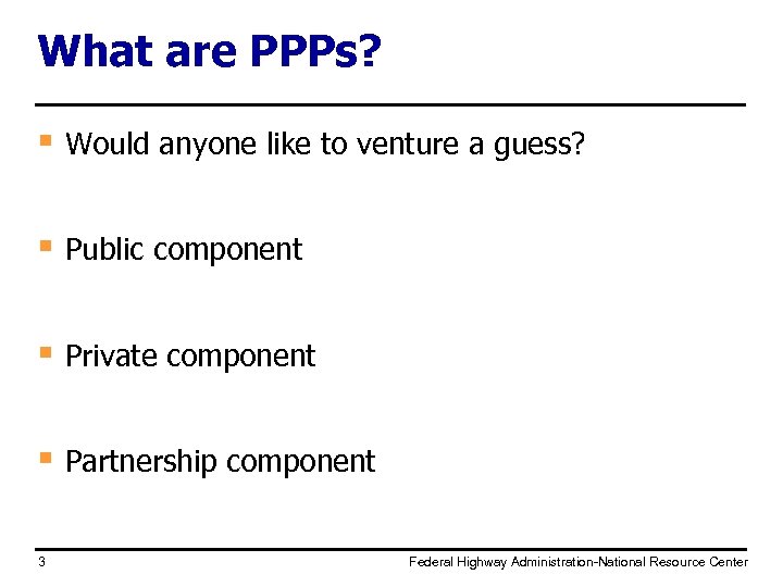 What are PPPs? § Would anyone like to venture a guess? § Public component
