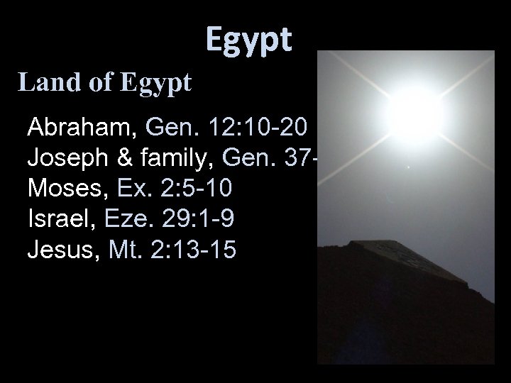 Egypt Land of Egypt Abraham, Gen. 12: 10 -20 Joseph & family, Gen. 37