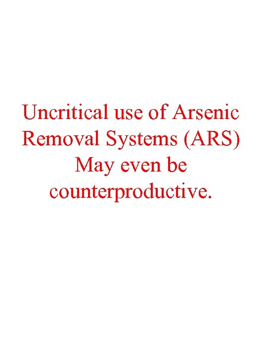 Uncritical use of Arsenic Removal Systems (ARS) May even be counterproductive. 
