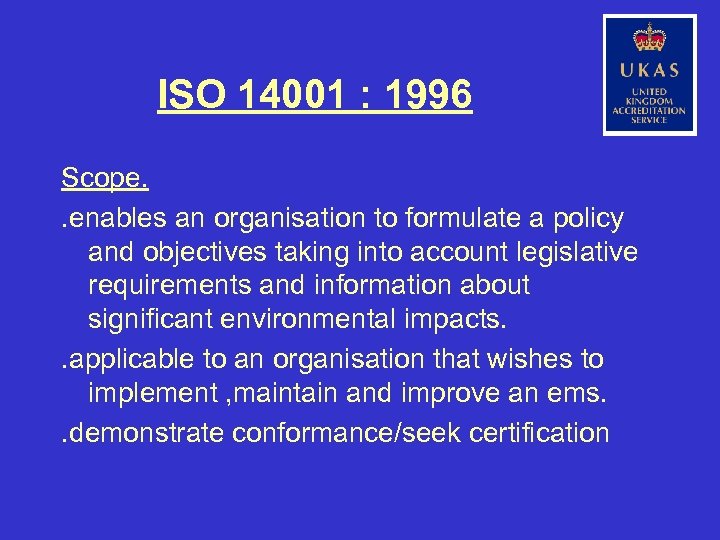 ISO 14001 : 1996 Scope. . enables an organisation to formulate a policy and