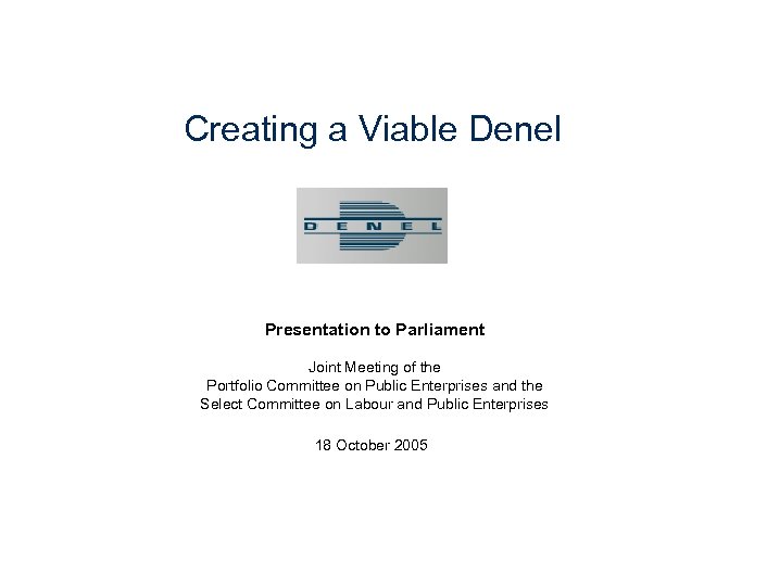 Creating a Viable Denel Presentation to Parliament Joint Meeting of the Portfolio Committee on