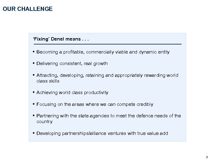 OUR CHALLENGE ‘Fixing’ Denel means. . . • Becoming a profitable, commercially viable and