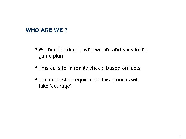 WHO ARE WE ? • We need to decide who we are and stick