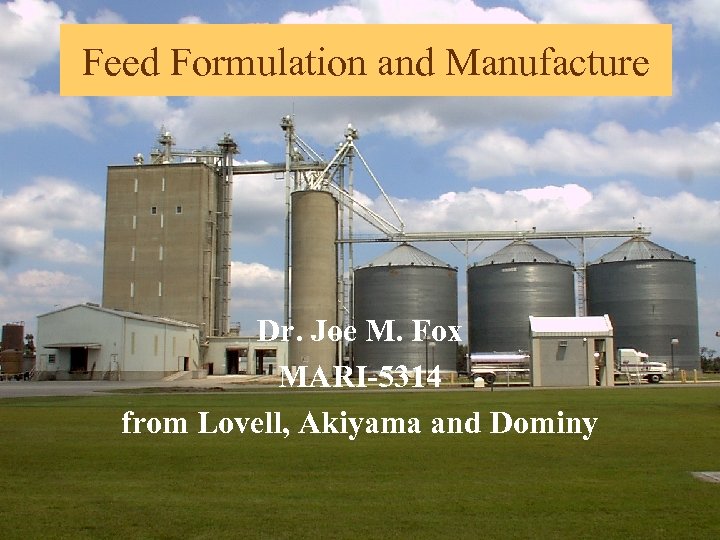 Feed Formulation and Manufacture Dr. Joe M. Fox MARI-5314 from Lovell, Akiyama and Dominy