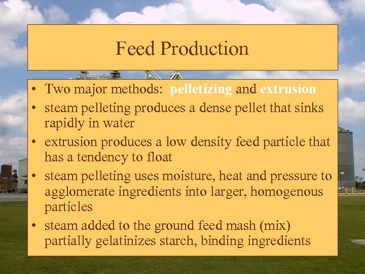 Feed Production • Two major methods: pelletizing and extrusion • steam pelleting produces a