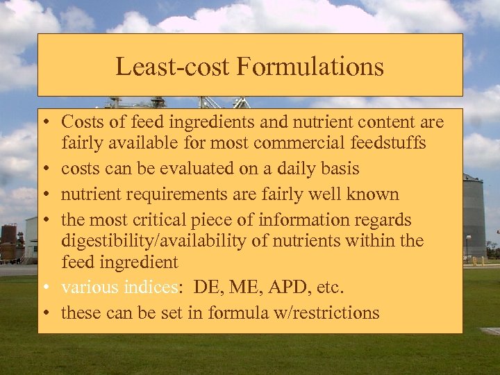 Least-cost Formulations • Costs of feed ingredients and nutrient content are fairly available for