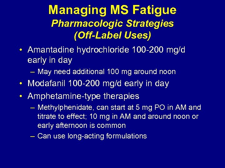 Managing MS Fatigue Pharmacologic Strategies (Off-Label Uses) • Amantadine hydrochloride 100 -200 mg/d early