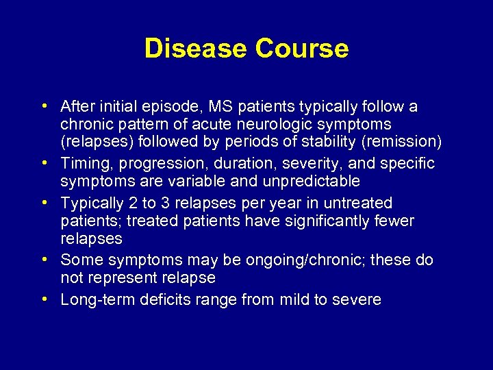 Disease Course • After initial episode, MS patients typically follow a chronic pattern of
