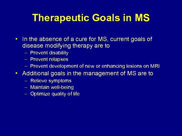 Therapeutic Goals in MS • In the absence of a cure for MS, current