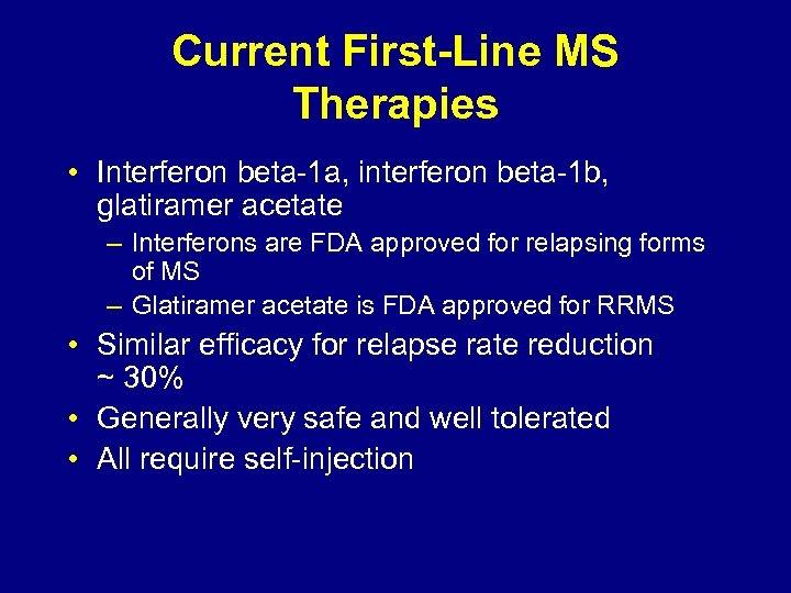 Current First-Line MS Therapies • Interferon beta-1 a, interferon beta-1 b, glatiramer acetate –