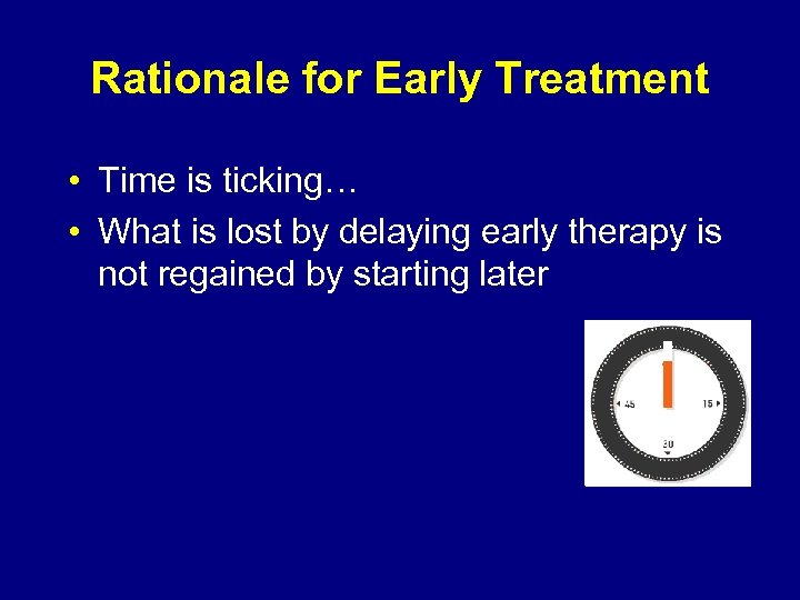 Rationale for Early Treatment • Time is ticking… • What is lost by delaying