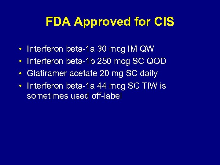 FDA Approved for CIS • • Interferon beta-1 a 30 mcg IM QW Interferon