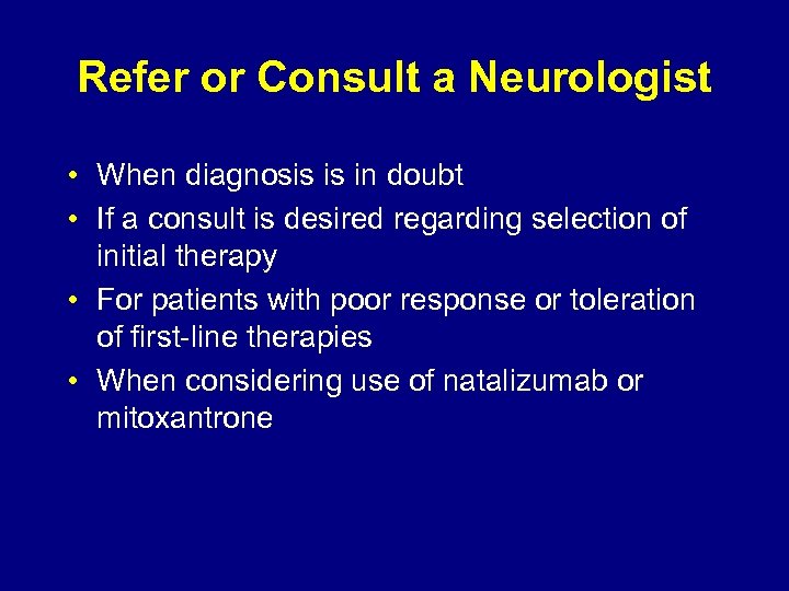 Refer or Consult a Neurologist • When diagnosis is in doubt • If a