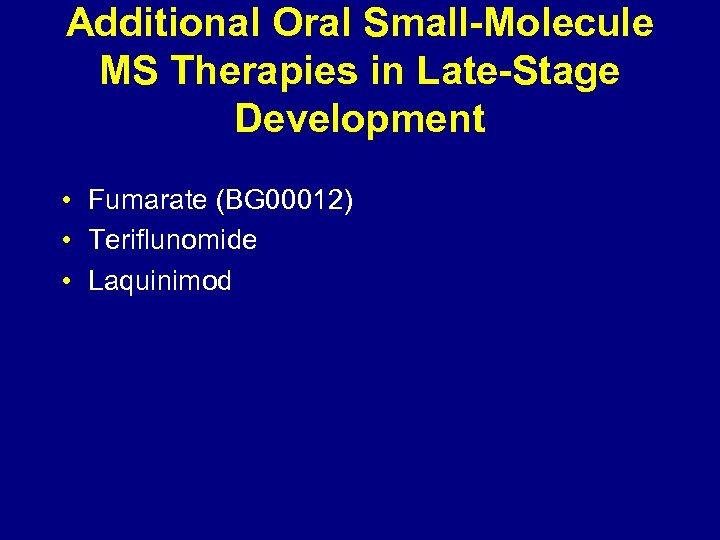Additional Oral Small-Molecule MS Therapies in Late-Stage Development • Fumarate (BG 00012) • Teriflunomide
