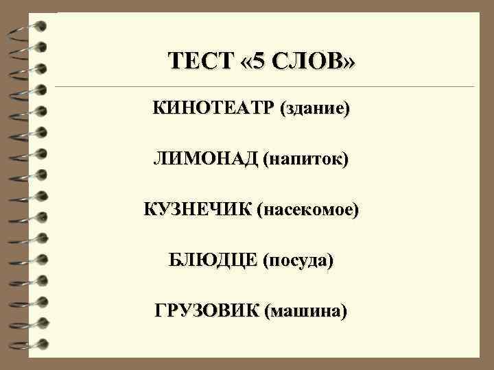 ТЕСТ « 5 СЛОВ» КИНОТЕАТР (здание) ЛИМОНАД (напиток) КУЗНЕЧИК (насекомое) БЛЮДЦЕ (посуда) ГРУЗОВИК (машина)