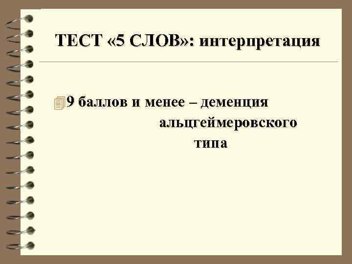 ТЕСТ « 5 СЛОВ» : интерпретация 4 9 баллов и менее – деменция альцгеймеровского