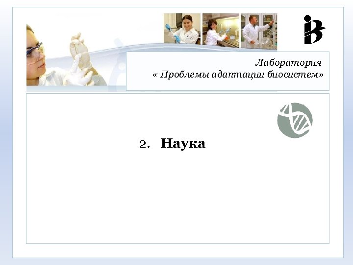 Лаборатория « Проблемы адаптации биосистем» 2. Наука 
