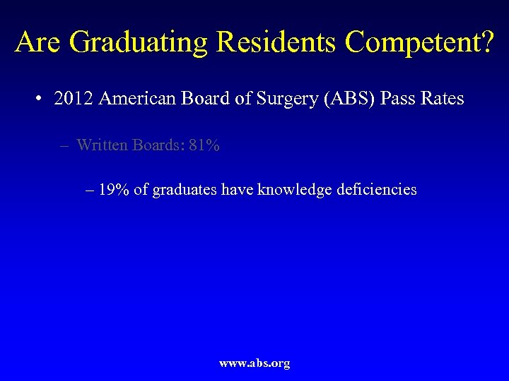 Are Graduating Residents Competent? • 2012 American Board of Surgery (ABS) Pass Rates –