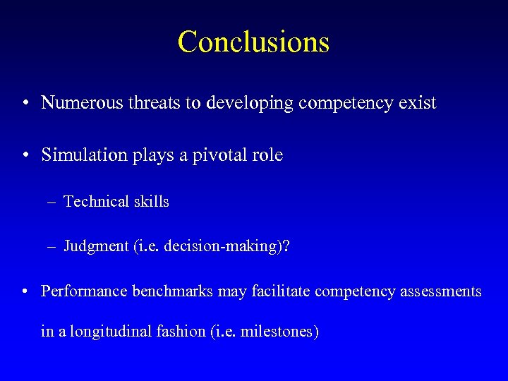 Conclusions • Numerous threats to developing competency exist • Simulation plays a pivotal role