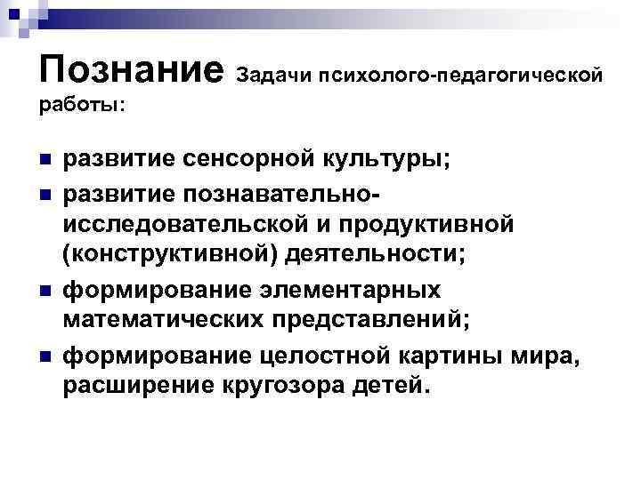 Познание Задачи психолого-педагогической работы: n n развитие сенсорной культуры; развитие познавательноисследовательской и продуктивной (конструктивной)