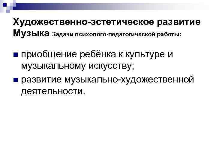 Художественно-эстетическое развитие Музыка Задачи психолого-педагогической работы: приобщение ребёнка к культуре и музыкальному искусству; n