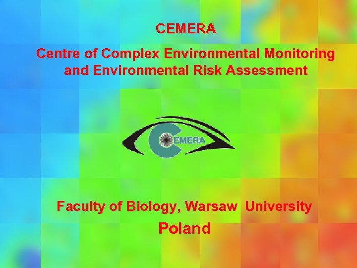 CEMERA Centre of Complex Environmental Monitoring and Environmental Risk Assessment Faculty of Biology, Warsaw