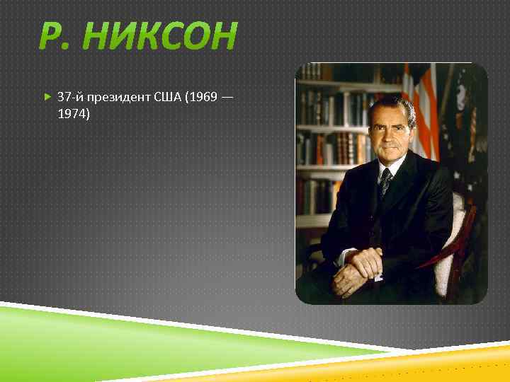  37 -й президент США (1969 — 1974) 