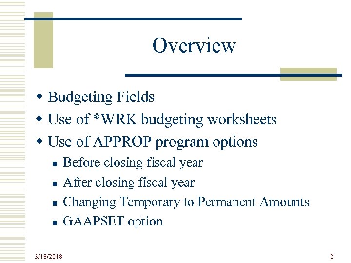 Overview w Budgeting Fields w Use of *WRK budgeting worksheets w Use of APPROP
