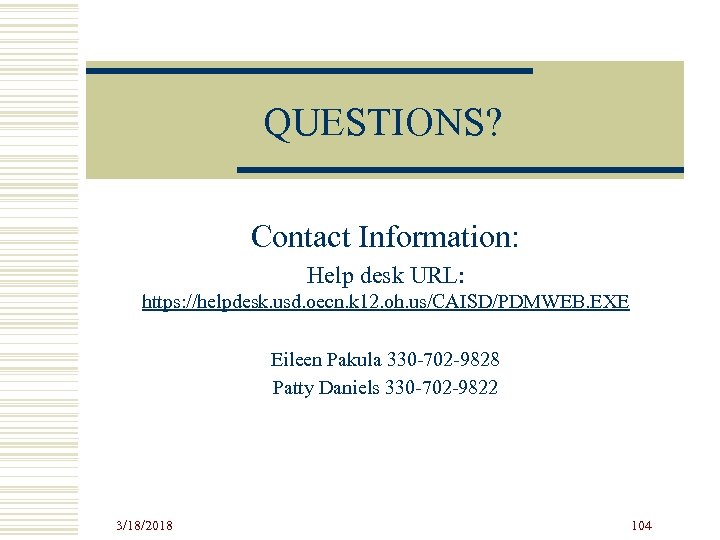 QUESTIONS? Contact Information: Help desk URL: https: //helpdesk. usd. oecn. k 12. oh. us/CAISD/PDMWEB.