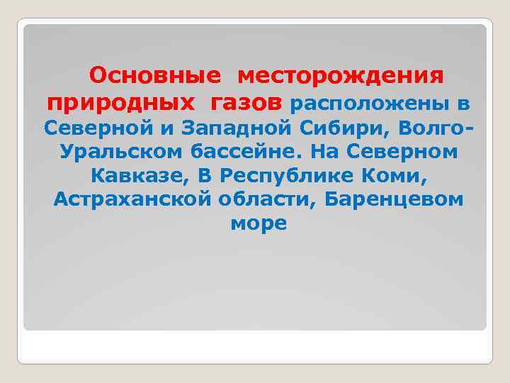 Основные месторождения природных газов расположены в Северной и Западной Сибири, Волго. Уральском бассейне. На